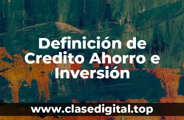Definición de Credito Ahorro e Inversión