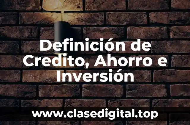 Definición técnica de Credito, Ahorro e Inversión