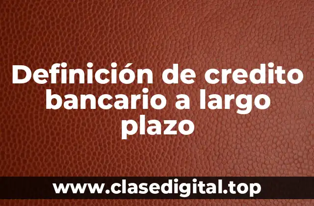 Definición de credito bancario a largo plazo