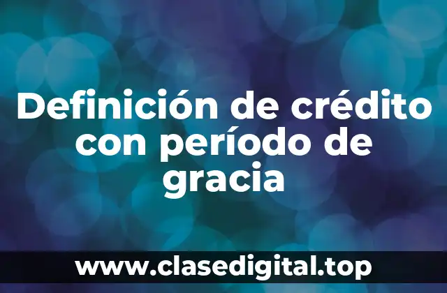Definición de crédito con período de gracia