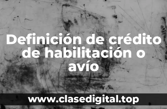 Definición de crédito de habilitación o avío
