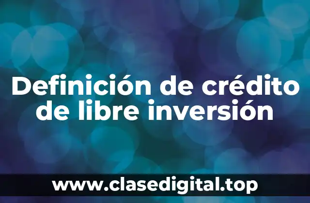 Definición de crédito de libre inversión
