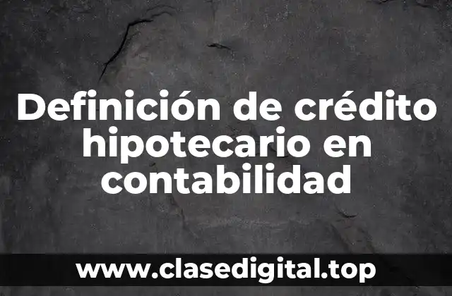 Definición de crédito hipotecario en contabilidad