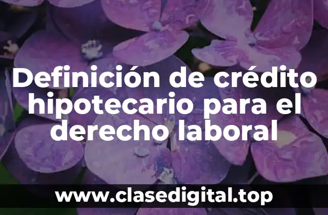 Definición de crédito hipotecario para el derecho laboral