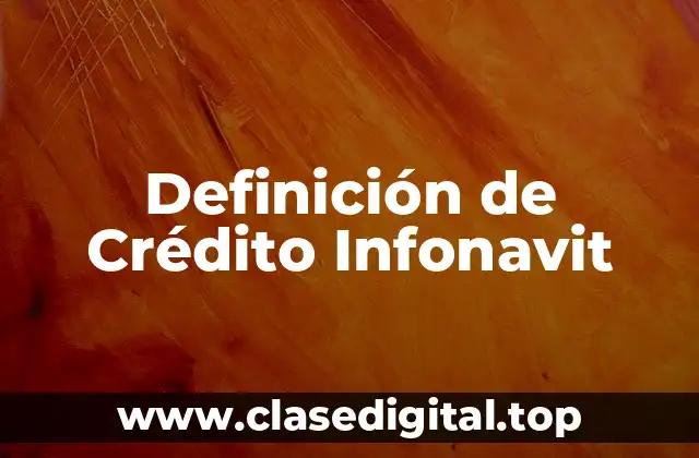 Definición técnica de Crédito Infonavit