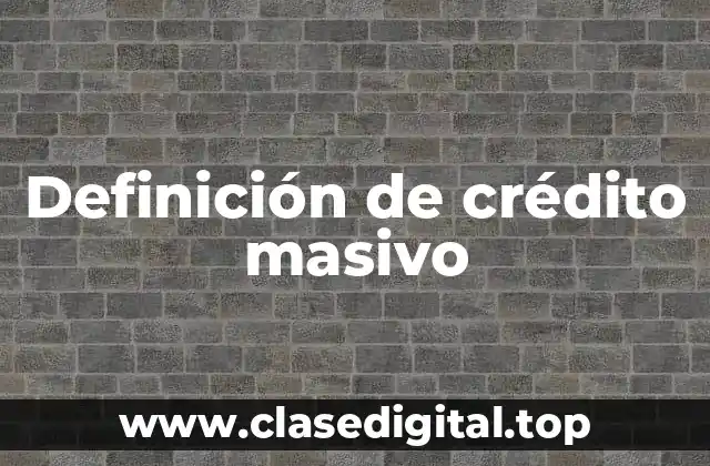 Definición de crédito masivo