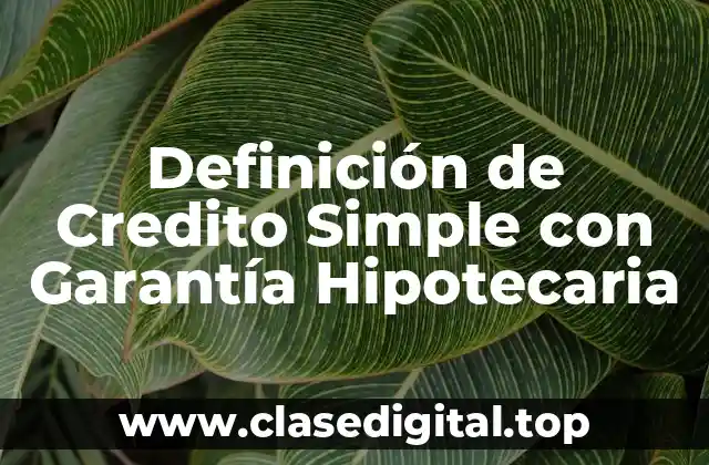 Definición de Credito Simple con Garantía Hipotecaria