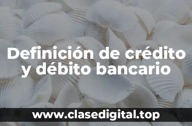 Definición de crédito y débito bancario