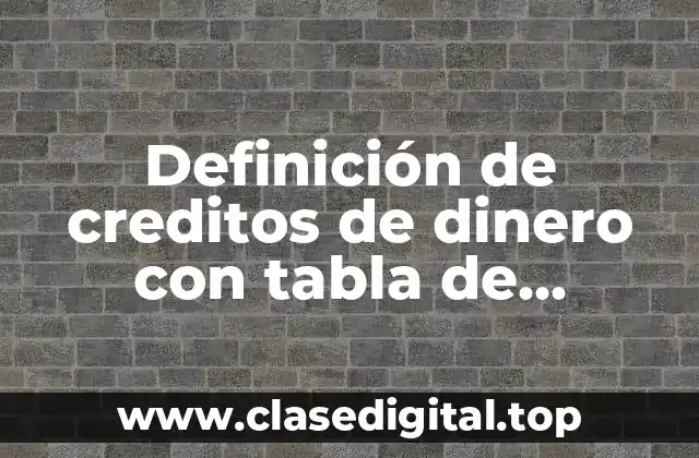 Definición de creditos de dinero con tabla de amortizacion