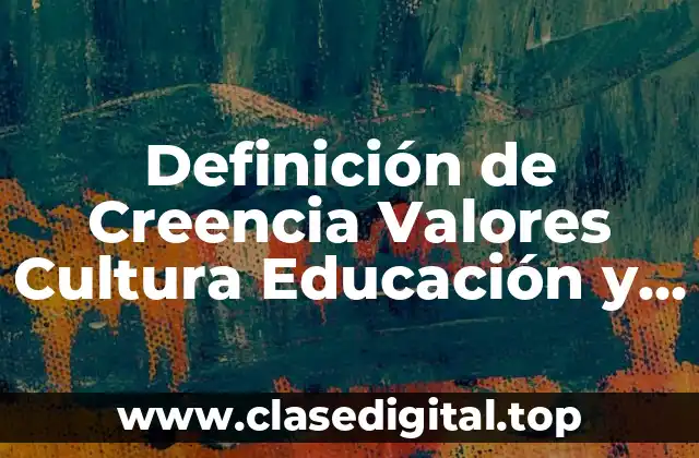 Definición de Creencia Valores Cultura Educación y Modelaje