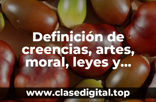 Definición de creencias, artes, moral, leyes y costumbres