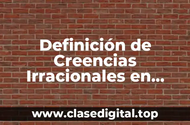 Definición de Creencias Irracionales en Psicología