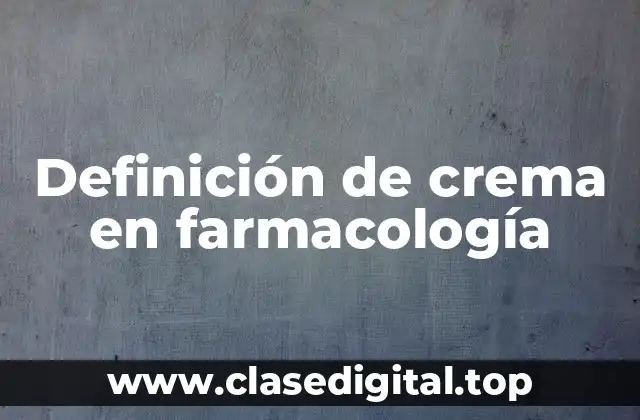 Definición técnica de crema en farmacología