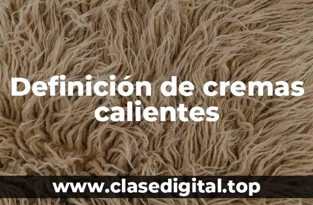 Definición de cremas calientes