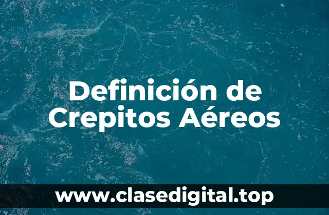 Definición Técnica de Crepitos Aéreos