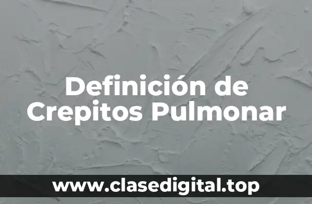 Definición de Crepitos Pulmonar