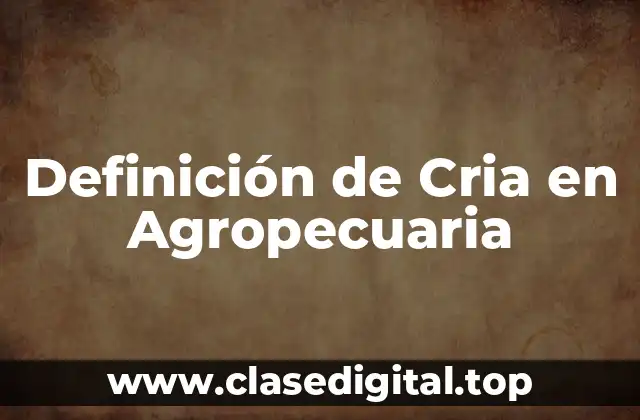 Definición de Cria en Agropecuaria
