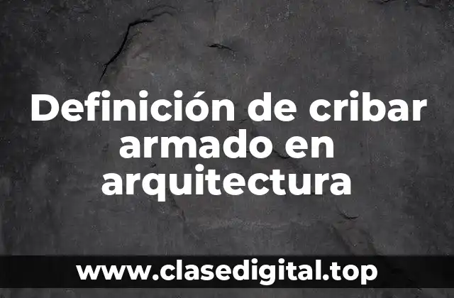 Definición de cribar armado en arquitectura