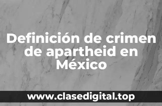 Ejemplos de crimen de apartheid en México