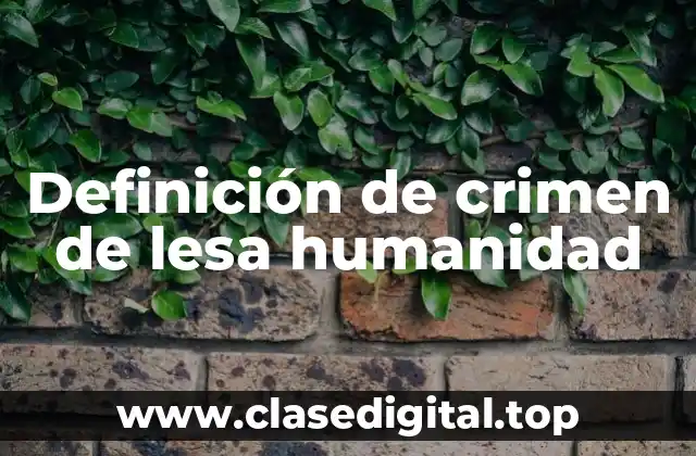 Definición de crimen de lesa humanidad