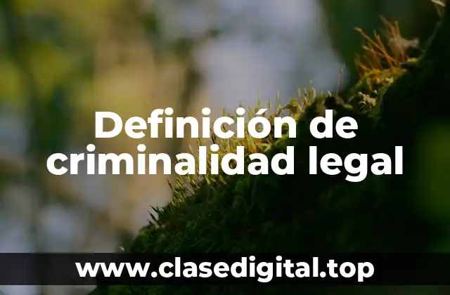 Definición de criminalidad legal
