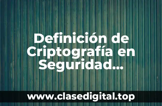 Definición de Criptografía en Seguridad Informática