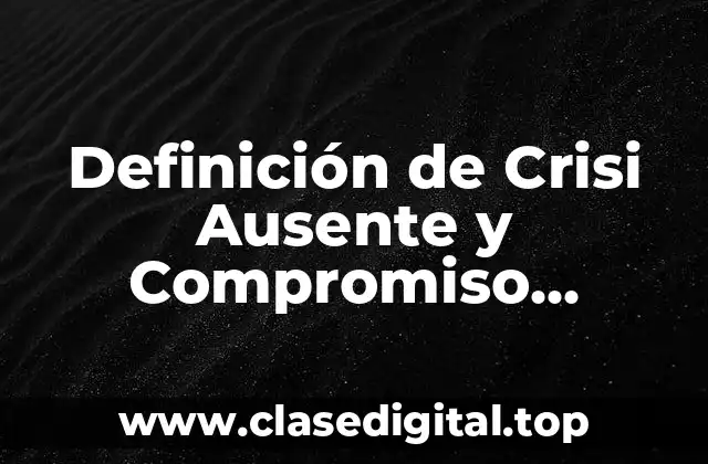 Definición de Crisi Ausente y Compromiso Ausente