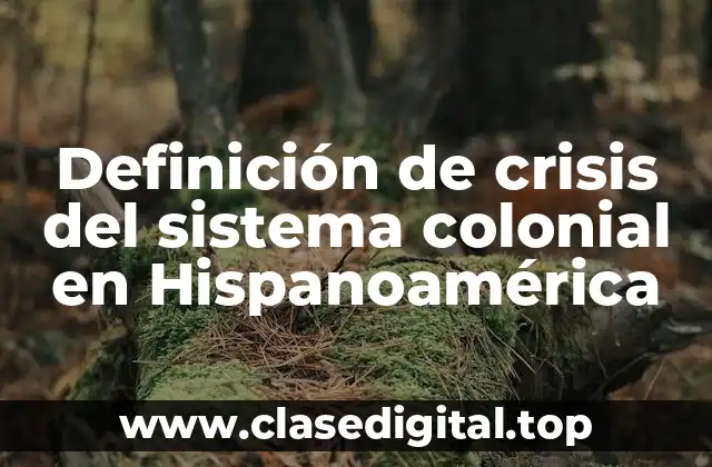 Definición de crisis del sistema colonial en Hispanoamérica