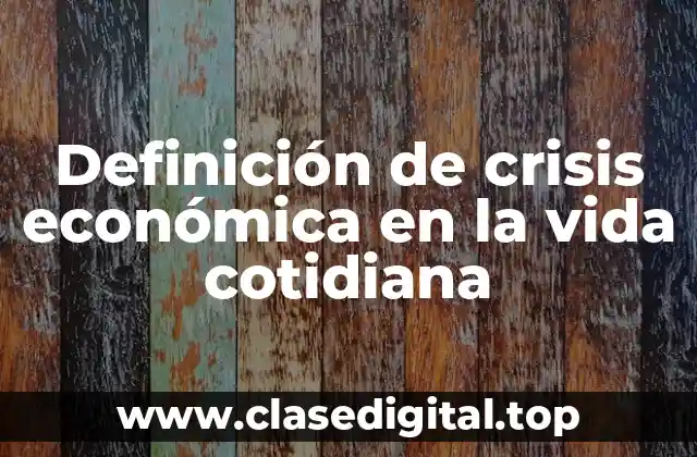 Definición de crisis económica en la vida cotidiana