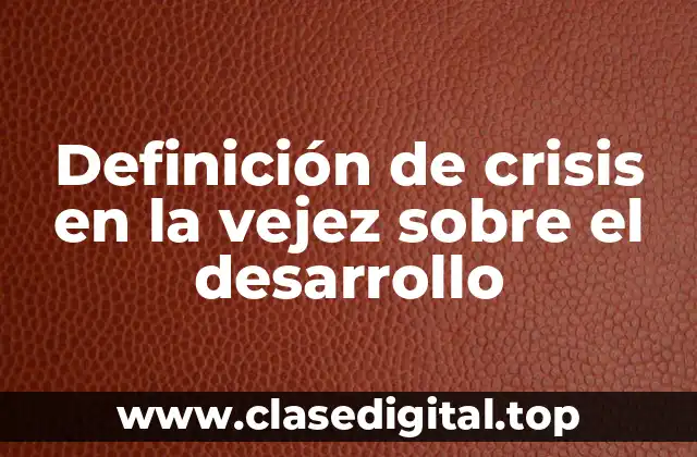 Ejemplos de crisis en la vejez sobre el desarrollo