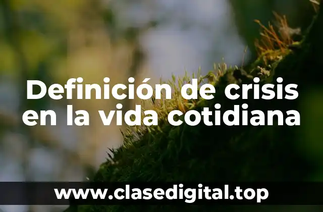 Ejemplos de crisis en la vida cotidiana