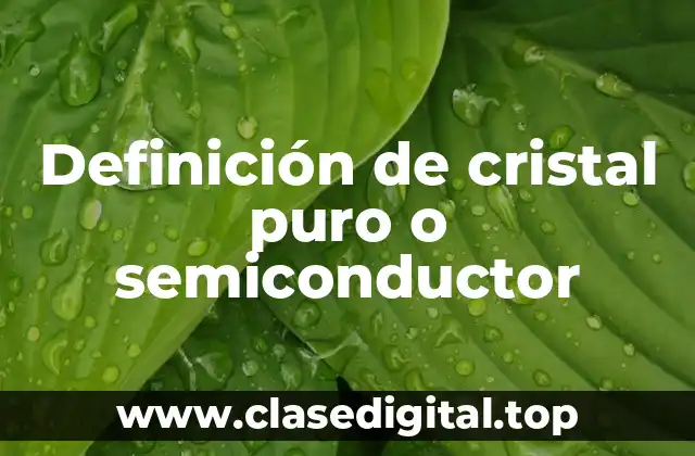 Definición técnica de cristal puro o semiconductor