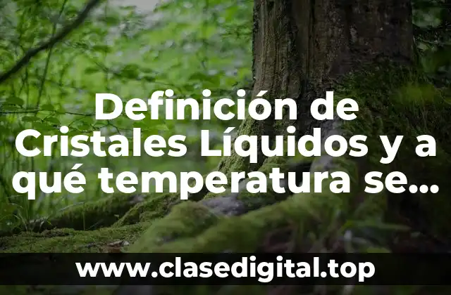 Definición de Cristales Líquidos y a qué temperatura se encuentran