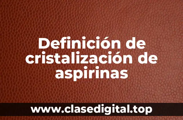 Definición de cristalización de aspirinas