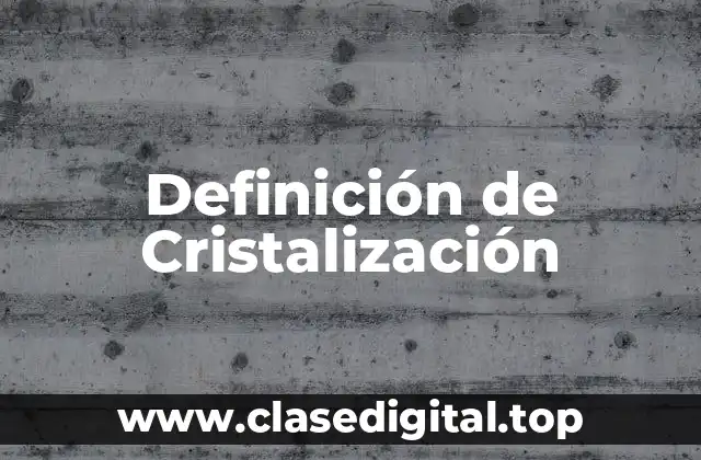 Definición de Cristalización