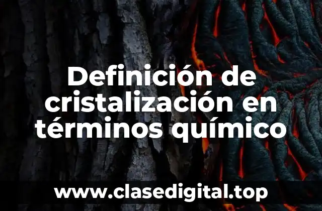 Definición de cristalización en términos químico