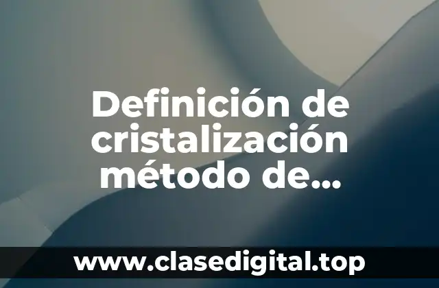Definición de cristalización método de separación