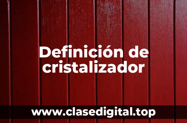 Definición de cristalizador