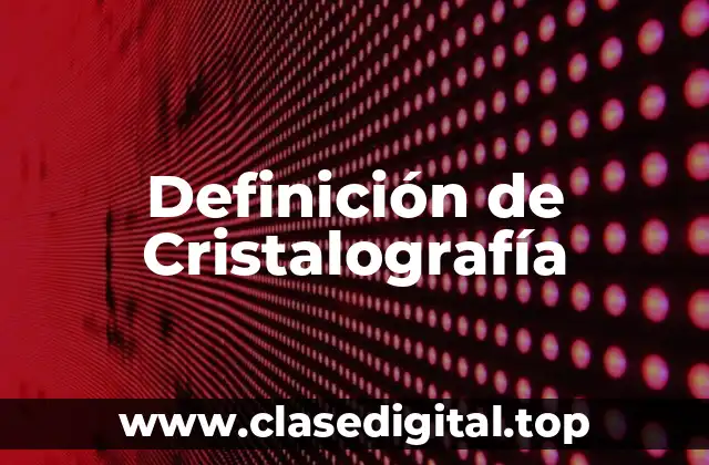 Definición de Cristalografía