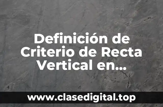 Definición de Criterio de Recta Vertical en Matemáticas