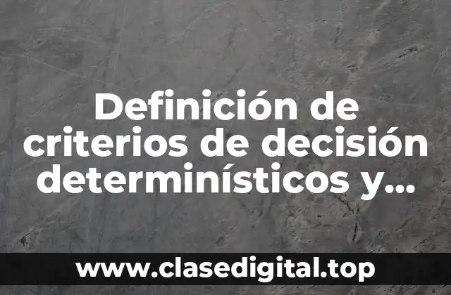 Definición de criterios de decisión determinísticos y probabilísticos