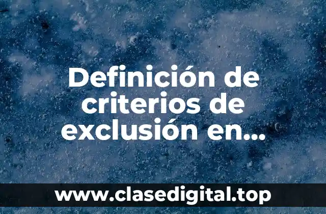Definición de criterios de exclusión en investigación