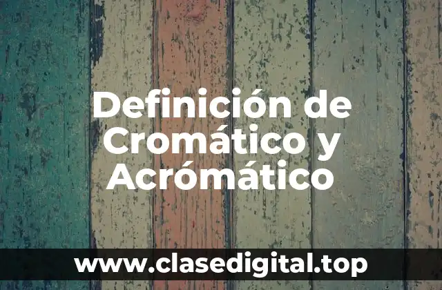 Definición de Cromático y Acrómático
