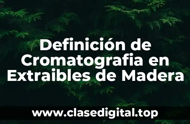 Definición de Cromatografia en Extraibles de Madera