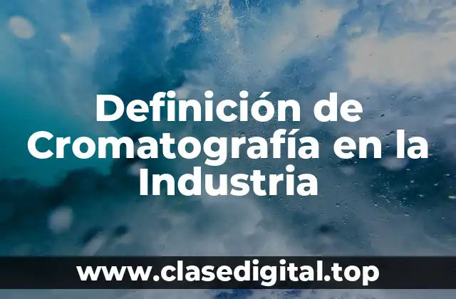 Definición de Cromatografía en la Industria