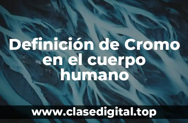 Definición de Cromo en el cuerpo humano