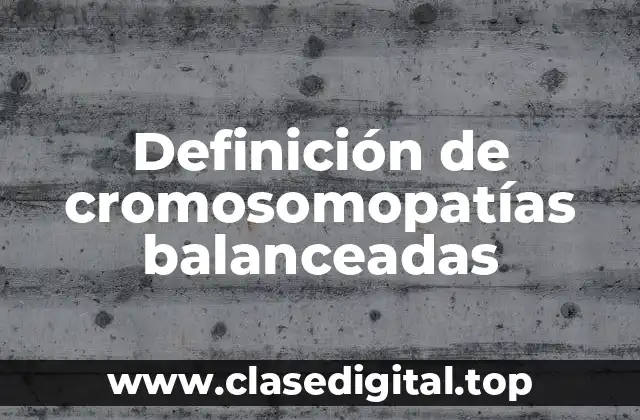 Definición de cromosomopatías balanceadas