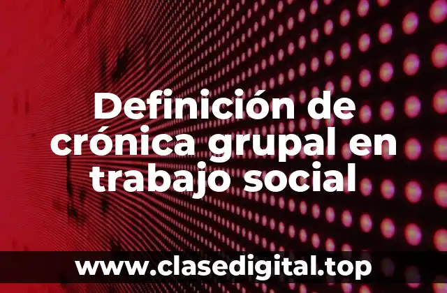 Definición de crónica grupal en trabajo social