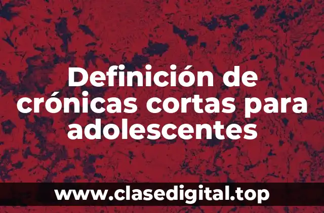 Definición de crónicas cortas para adolescentes