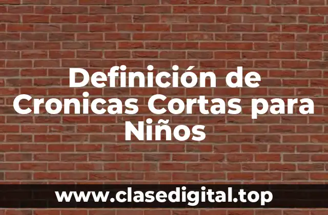 Definición de Cronicas Cortas para Niños